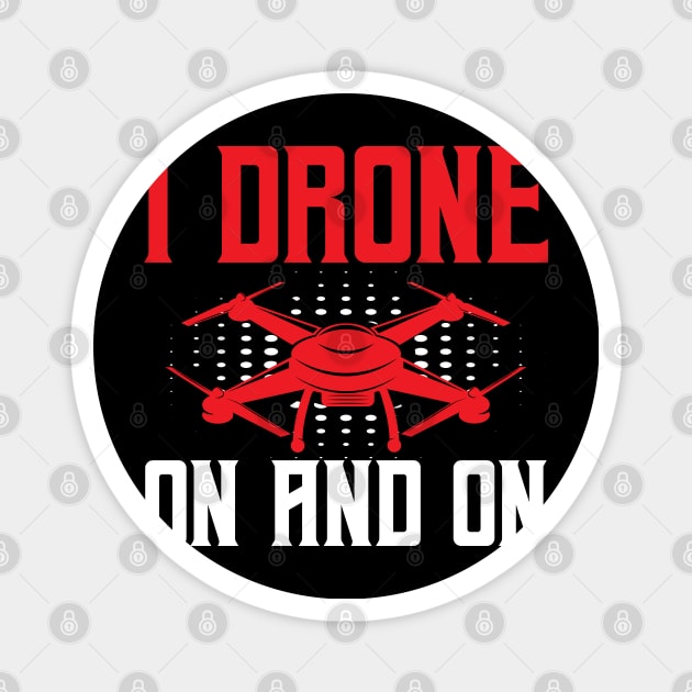 I Drone On and On Funny Drone Lovers Magnet by screamingfool